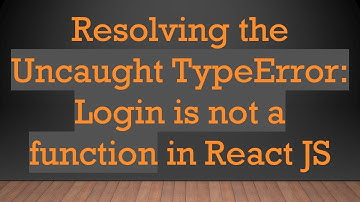 Resolving the Uncaught TypeError: Login is not a function in React JS