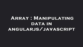 Array : Manipulating data in angularjs/javascript