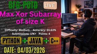 Max Xor Subarray of size K | GFG-POTD |04/03/2026 | Python + Java + C++ Solution |#trending #gfg