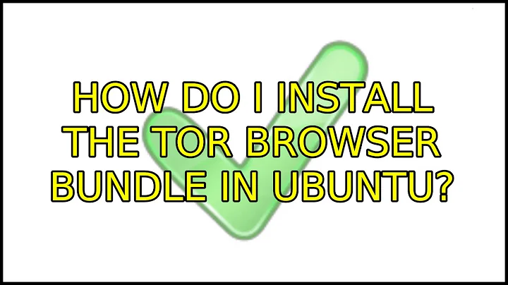 Ubuntu: How do I install the Tor Browser Bundle in Ubuntu? (4 Solutions!!)