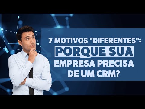 7 Motivos "Diferentes" -  Por que sua Empresa Precisa de um CRM