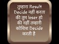 तुम्हारा Result Decide नहीं करता कि तुम Loser हो की नहीं,तुम्हारी कोशिश Decide करती है ।