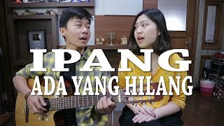 Ada Yang Hilang - Ipang | by Nadia & Yoseph (NY Cover)