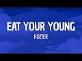 Hozier - Eat Your Young Lyrics | I'm starving darlin' Let me put my lips to something