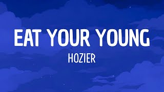 Hozier - Eat Your Young (Lyrics) | I'm starving darlin' Let me put my lips to something