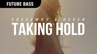 Video thumbnail of "Enschway & Kuren - Taking Hold"