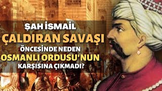 Şah İsmail Çaldıran Savaşı Öncesinde Neden Osmanlı Ordusunun Karşısına Çıkmadı?