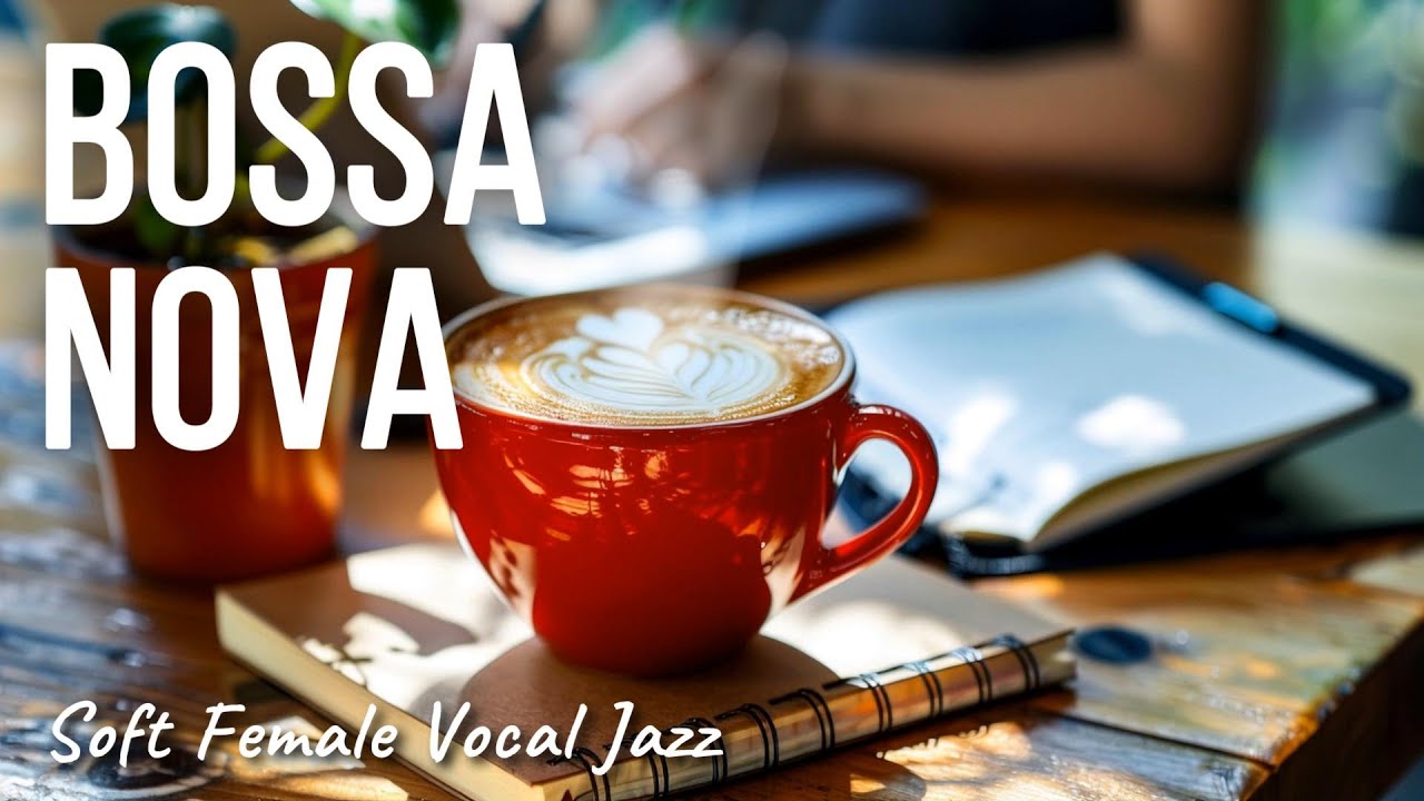 Relaxing Bossa Nova Songs | Female Vocal Jazz for Work & Study – Coffee Time