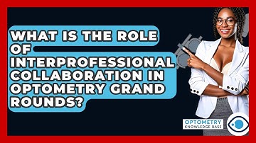What Is The Role Of Interprofessional Collaboration In Optometry Grand Rounds?