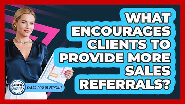 What Encourages Clients To Provide More Sales Referrals? - Sales Pro Blueprint