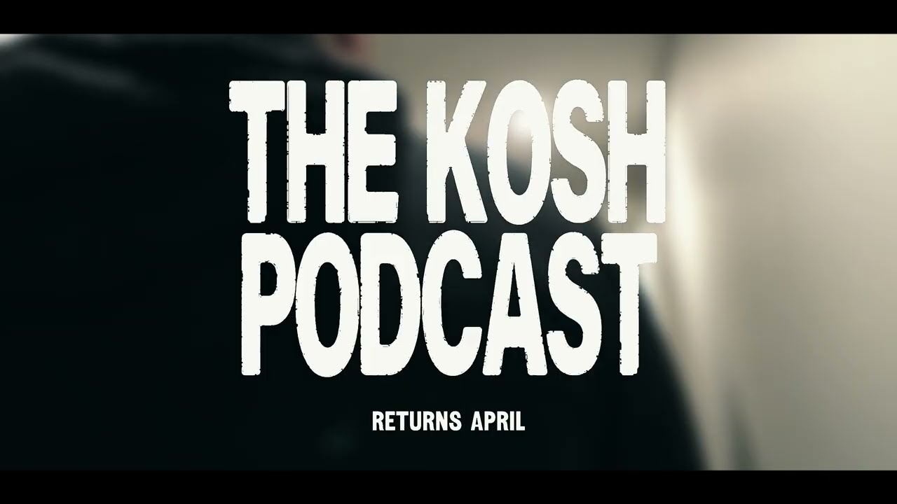 THE KOSH PODCAST RETURNS