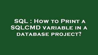 SQL : How to Print a SQLCMD variable in a database project? Profile