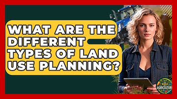 What Are The Different Types Of Land Use Planning? - The World of Agriculture