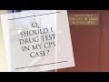 Should you drug test in your cps case