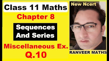 Class 11 Maths Ch 8 Miscell. Ex. Q.10 | Sequences And Series | New Ncert | Ranveer Maths 11