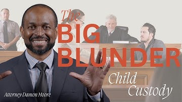 The Big Blunder: The Big Mistake Fathers Make in Child Custody Cases