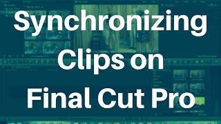Final Cut Pro - How to Synchronize Clips