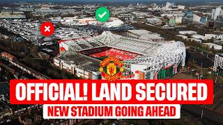 OFFICIAL! Manchester United SECURE LAND for New Stadium