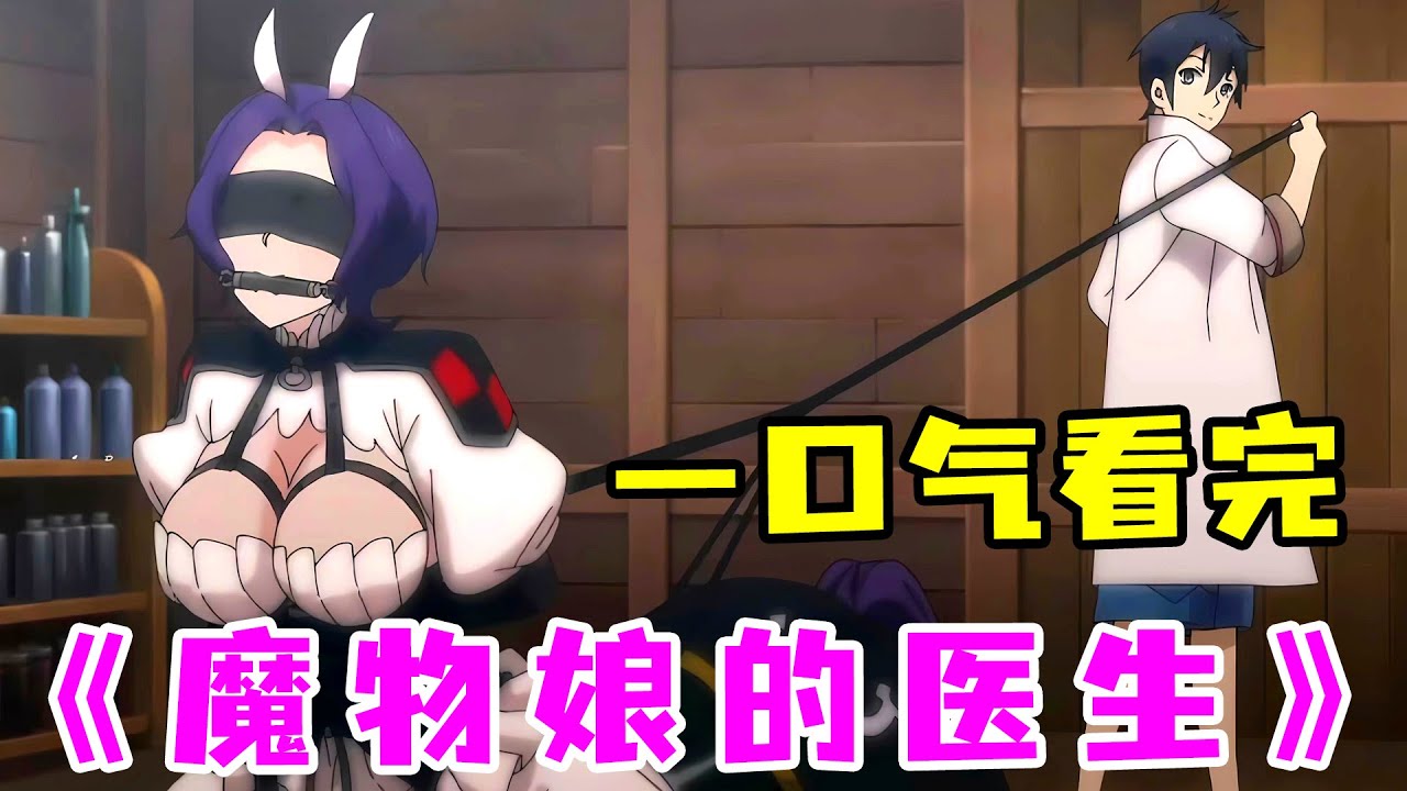 史上最爽医生，后宫全是魔物娘，各种PLAY应有尽有！一口气看完《魔物娘的医生》！