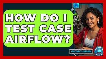 How Do I Test Case Airflow? - Your Computer Companion