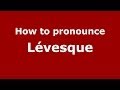 How to pronounce Lévesque (French) - PronounceNames.com