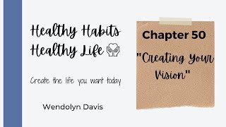 Chapter 50 - "Creating Your Vision" || Healthy Habits, Healthy Life ||