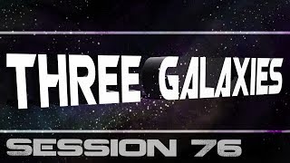 Three Galaxies session 76