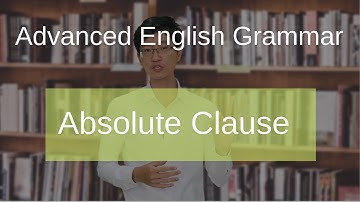 Absolute Clause - Advanced English Grammar - Ngữ Pháp Tiếng Anh Nâng cao