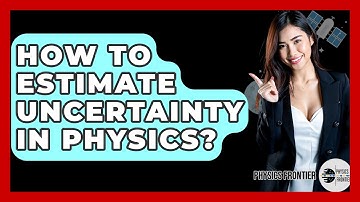 How To Estimate Uncertainty In Physics? - Physics Frontier