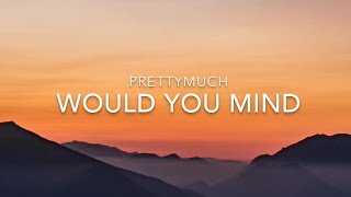 Would You Mind (Lyrics) - PRETTYMUCH