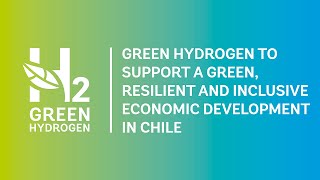 Green Hydrogen to Support a Green, Resilient and Inclusive Economic Development in Chile