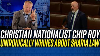 Chip Roy PATHETICALLY SCREAMS About Sharia Law But Wants the Christian Version of it in America!!!