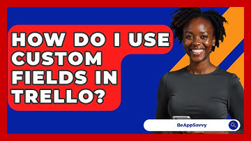 How Do I Use Custom Fields In Trello? - Be App Savvy
