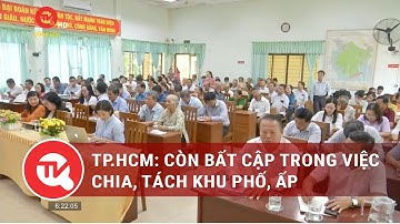 TP.HCM: Còn bất cập trong việc chia, tách khu phố, ấp | Truyền hình Quốc hội Việt Nam