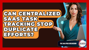 Can Centralized SaaS Task Tracking Stop Duplicate Efforts? - The SaaS Pros Breakdown
