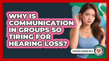 Why Is Communication In Groups So Tiring For Hearing Loss? - Everyday Hearing Help