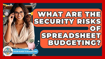 What Are The Security Risks Of Spreadsheet Budgeting? - Your Guide to Budgeting