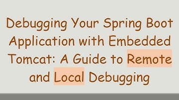 Debugging Your Spring Boot Application with Embedded Tomcat: A Guide to Remote and Local Debugging