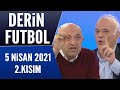 Derin Futbol 5 Nisan 2021 Kısım 2/2