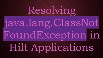 Resolving java.lang.ClassNotFoundException in Hilt Applications