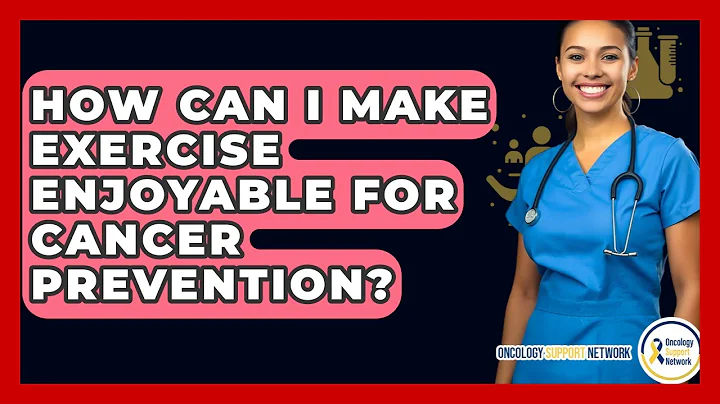How Can I Make Exercise Enjoyable For Cancer Prevention? - Oncology Support Network