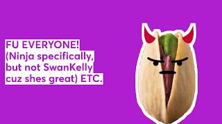 FU EVERYONE! (Ninja specifically, but not SwanKelly cuz shes great) ETC.
