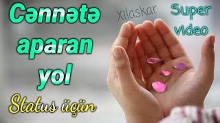 Cənnətə aparan yol - Super video status üçün - gözəl ibrətamiz sözlər