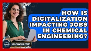 How Is Digitalization Impacting Jobs in Chemical Engineering? - Your Engineering Future