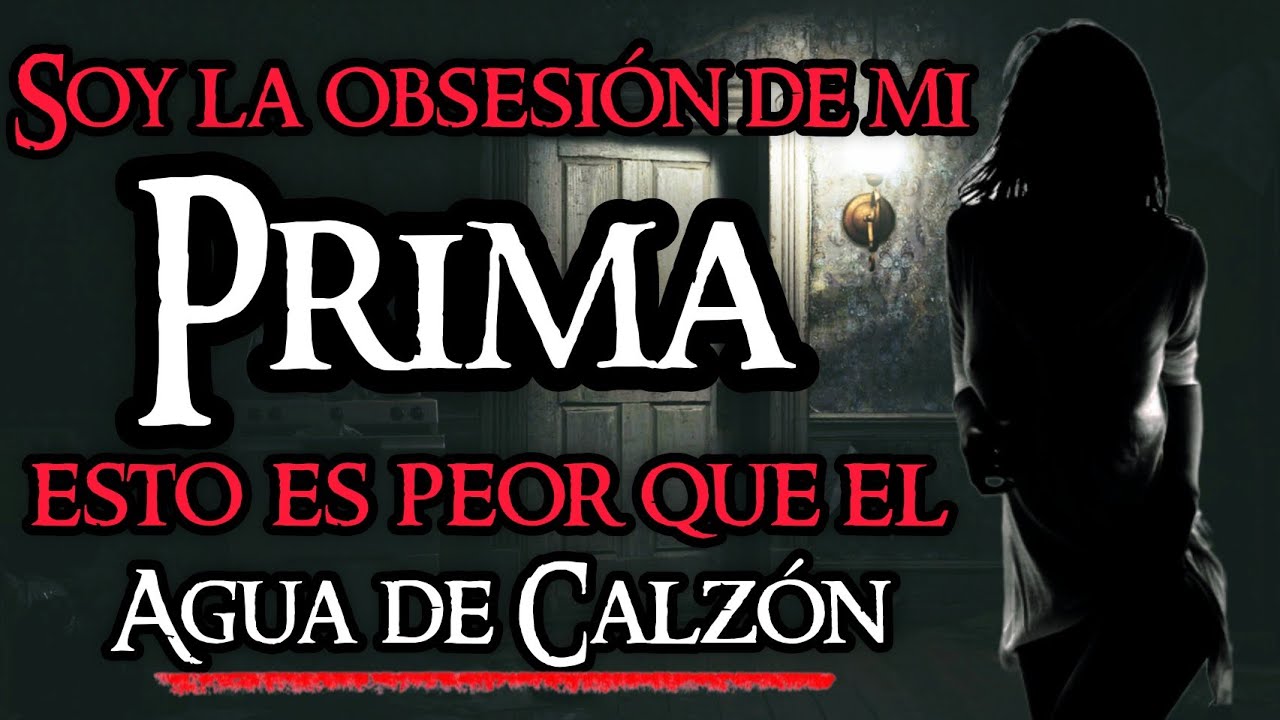 SOY LA OBSESIÓN DE MI PRIMA, ELLA ESTA ENAMORADA DE MI, ES CAPAZ DE TODO POR TENERME | RELATO HORROR