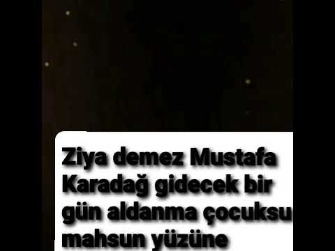 Ziya demez Mustafa Karadağ gidecek bir gün aldanma çocuksu mahsun yüzüne