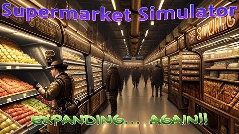 Supermarket Simulator Ep 8 | STORE EXPANSION & NEW LICENSE!