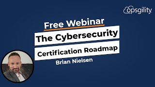 The Cybersecurity Certification Roadmap | Opsgility Webinar
