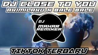 DJ CLOSE TO YOU x AKIMILAKU x BALE BALE 🎶 DJ VIRAL BALE BALE || REMIX TIKTOK ✨