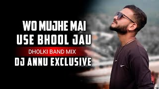 Wo Mujhe Mai Use Bhool Jau - Arshad Kamli || Dholki Band Mix || Dj Annu Exclusive